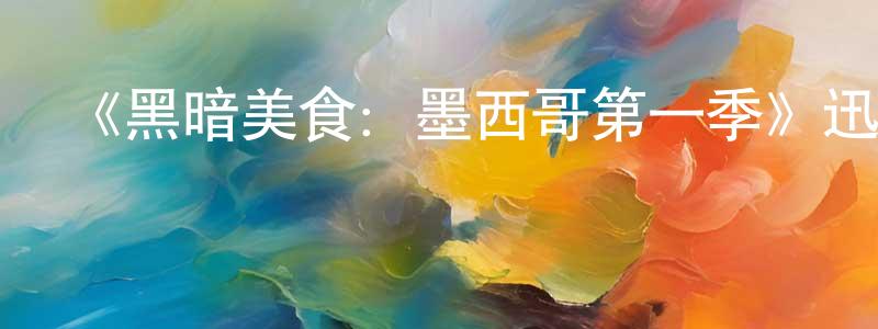 程雨寒發布《黑暗美食：墨西哥第一季》迅雷下載/在線觀看-選秀綜藝-美劇天堂